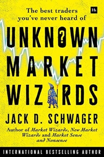 Unknown Market Wizards: The best traders youve never heard of Schwager Jack D.