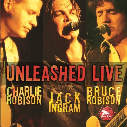 Unleashed Live Bruce Robison, Charlie Robison & Jack Ingram