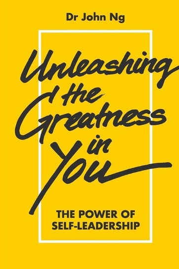 Unleashing the Greatness in You John Ng