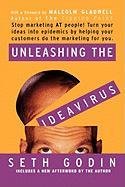 Unleashing the Ideavirus: Stop Marketing at People! Turn Your Ideas Into Epidemics by Helping Your Customers Do the Marketing for You. Godin Seth, Gladwell Malcolm