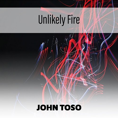 Unlikely Fire John Toso