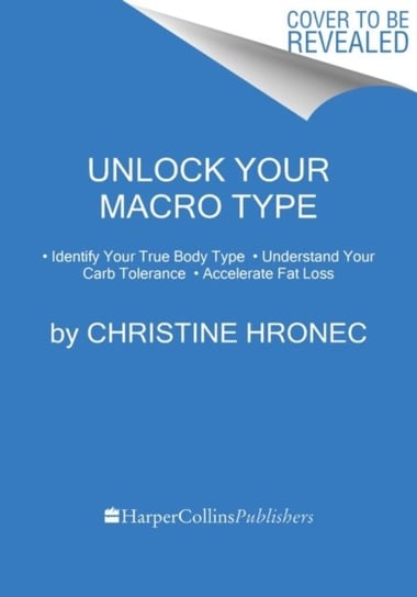 Unlock Your Macro Type: * Identify Your True Body Type * Understand Your Carb Tolerance * Accelerate Christine Hronec