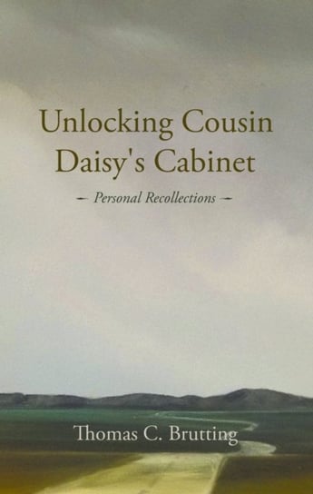 Unlocking Cousin Daisys Cabinet: personal recollections Thomas C. Brutting