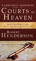 Unlocking Destinies From the Courts of Heaven Henderson Robert