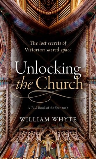 Unlocking the Church. The lost secrets of Victorian sacred space Opracowanie zbiorowe