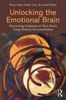 Unlocking the Emotional Brain Ecker Bruce, Ticic Robin, Hulley Laurel