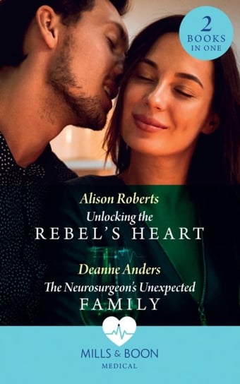 Unlocking The Rebels Heart / The Neurosurgeons Unexpected Family Roberts Alison, Deanne Anders