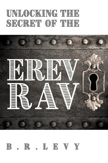 Unlocking the Secret of the Erev Rav Levy B.R.