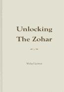 Unlocking the Zohar Laitman Michael