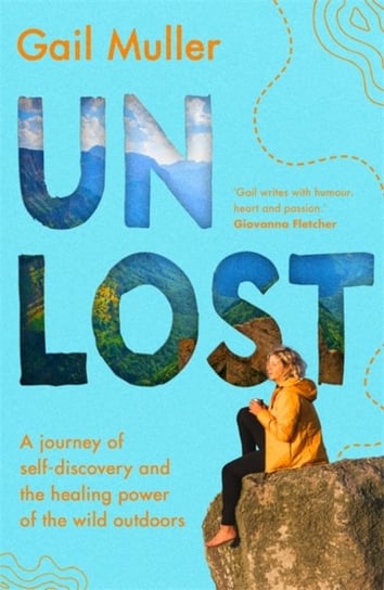 Unlost: A journey of self-discovery and the healing power of the wild outdoors Gail Muller