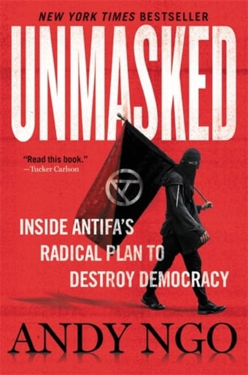 Unmasked: Inside Antifa's Radical Plan to Destroy Democracy Andy Ngo