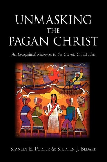 Unmasking the Pagan Christ Porter Stanley E.