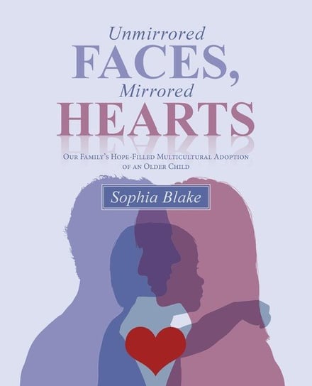 Unmirrored Faces, Mirrored Hearts Blake Sophia