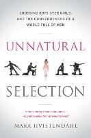 Unnatural Selection: Choosing Boys Over Girls, and the Consequences of a World Full of Men Hvistendahl Mara