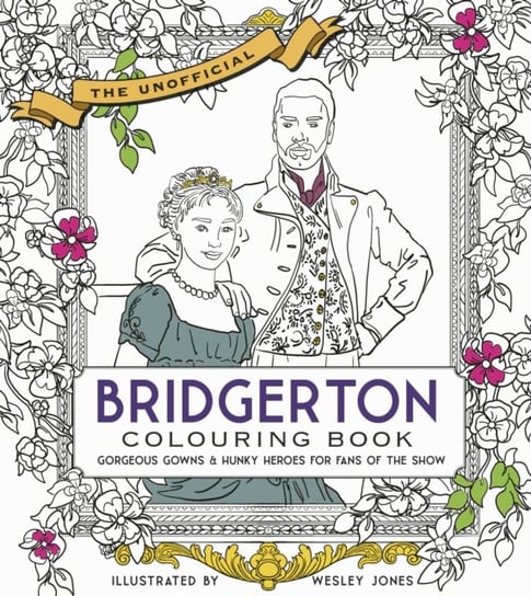 Unofficial Bridgerton Colouring Book: Gorgeous Gowns & Hunky Heroes for Fans of the Show Opracowanie zbiorowe