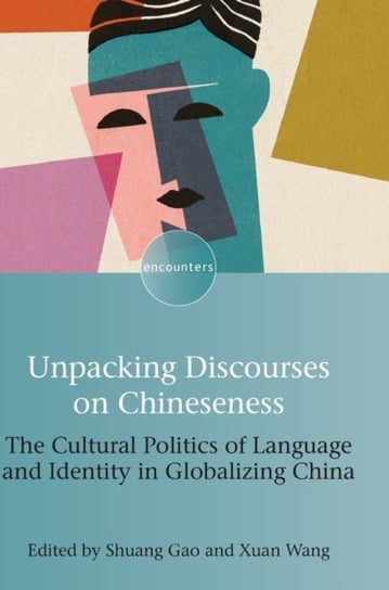 Unpacking Discourses on Chineseness: The Cultural Politics of Language and Identity in Globalizing C Opracowanie zbiorowe