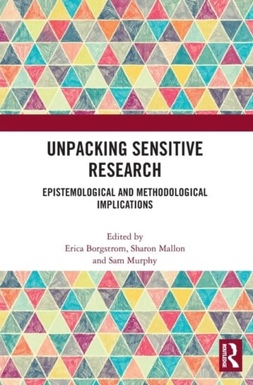 Unpacking Sensitive Research. Epistemological and Methodological Implications Opracowanie zbiorowe