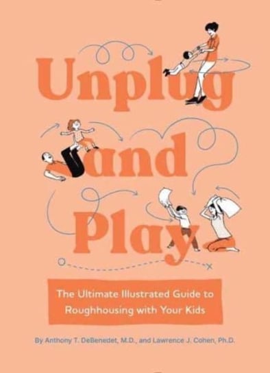 Unplug and Play: The Ultimate Illustrated Guide to Roughhousing with Your Kids Quirk Books