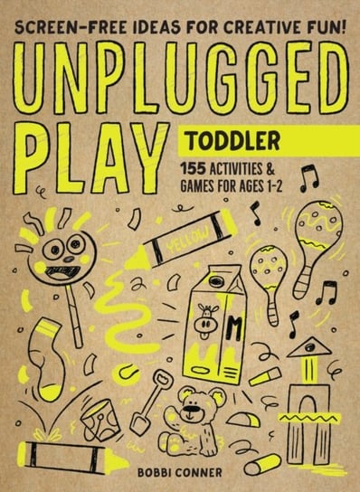 Unplugged Play: Toddler: 155 Activities & Games for Ages 1-2 Bobbi Conner