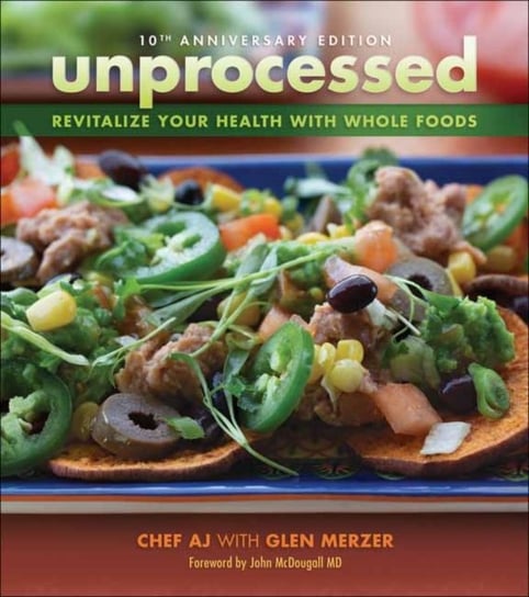 Unprocessed 10th Anniversary Edition: Revitalize Your Health with Whole Foods Chef A.J., Glen Merzer
