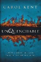 Unquenchable: Grow a Wildfire Faith That Will Endure Anything Kent Carol