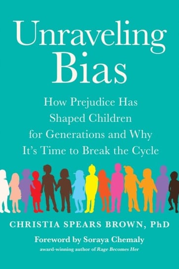 Unraveling Bias: How Prejudice Has Shaped Children for Generations and Why Its Time to Break the Cyc Christia Spears Brown