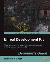 Unreal Development Kit 3 Beginner's Guide Moore Richard