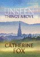 Unseen Things Above Fox Catherine
