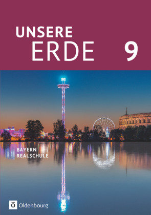 Unsere Erde (Oldenbourg) - Realschule Bayern 2017 - 9. Jahrgangsstufe Oldenbourg Schulbuchverlag