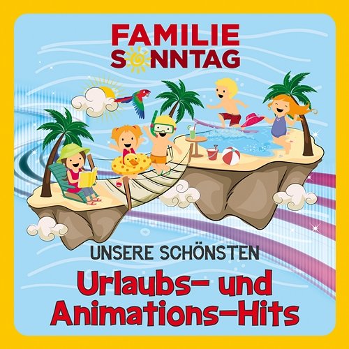 Unsere schönsten Urlaubs- und Animations-Hits Familie Sonntag