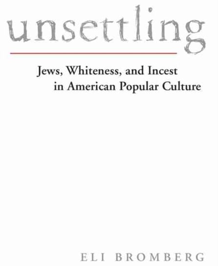 Unsettling: Jews, Whiteness, and Incest in American Popular Culture Eli Bromberg