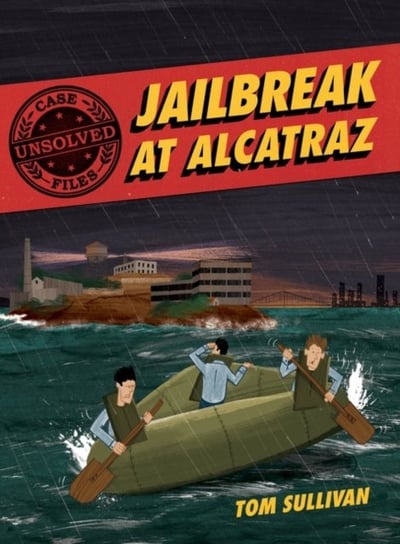 Unsolved Case Files: Jailbreak at Alcatraz: Frank Morris & the Anglin Brothers Great Escape Sullivan Tom