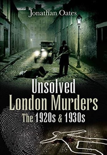 Unsolved London Murders. The 1920s & 1930s Jonathan Oates