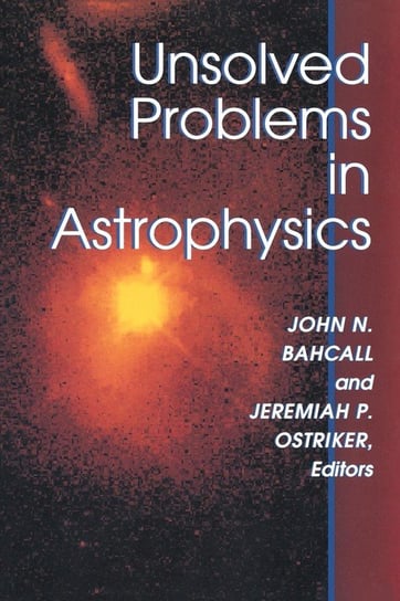 Unsolved Problems in Astrophysics Princeton University Press
