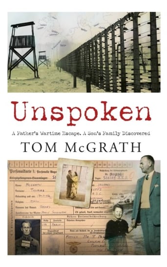Unspoken: A Fathers Wartime Escape. A Sons Family Discovered McGrath Tom