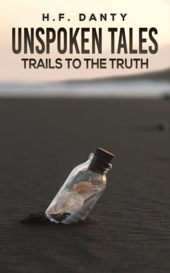 Unspoken Tales Trails to the Truth H. F. Danty