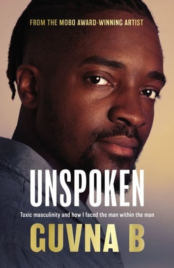 Unspoken: Toxic Masculinity and How I Faced the Man Within the Man Guvna B