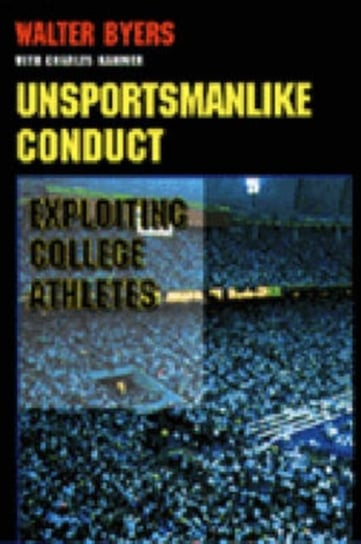 Unsportsmanlike Conduct: Exploiting College Athletes Byers Walter