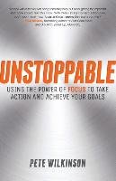 Unstoppable - Using the Power of Focus to Take    Action and Achieve Your Goals Wilkinson Pete
