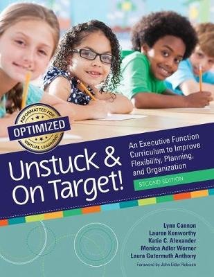 Unstuck & On Target!: An Executive Function Curriculum to Improve Flexibility, Planning, and Organization Lynn Cannon