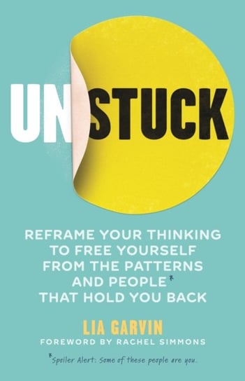 Unstuck: Reframe your thinking to free yourself from the patterns and people that hold you back Lia Garvin