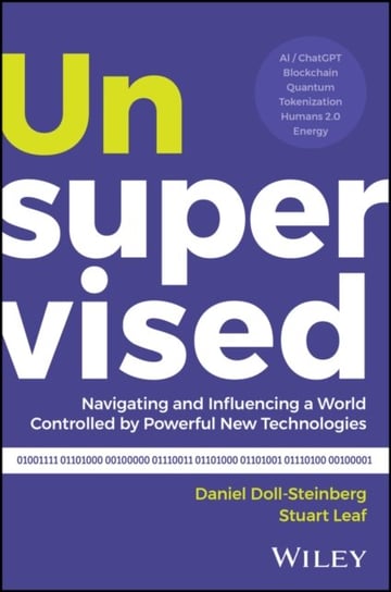 Unsupervised: Navigating and Influencing a World Controlled by Powerful New Technologies John Wiley & Sons