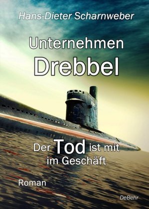 Unternehmen Drebbel - Der Tod ist mit im Geschäft - Roman DeBehr