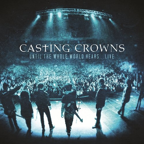 Until The Whole World Hears Live Casting Crowns
