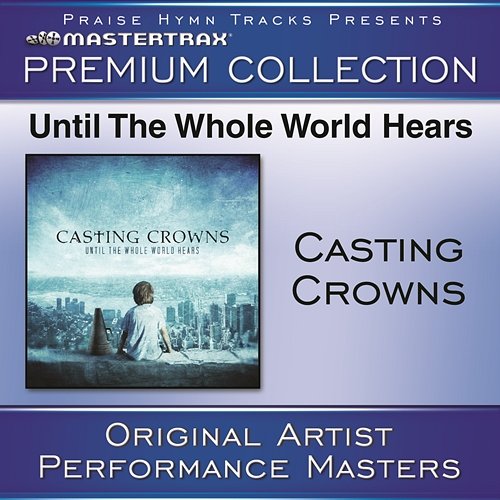 Until The Whole World Hears - Premium Collection Casting Crowns
