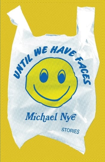 Until We Have Faces. Stories Michael Nye