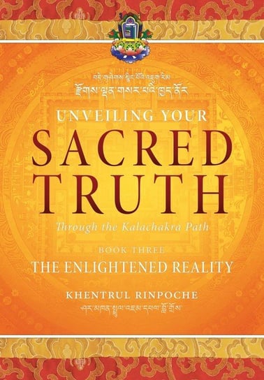 Unveiling Your Sacred Truth through the Kalachakra Path, Book Three Shar Khentrul Jamphel Lodrö