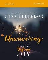 Unwavering Study Guide: Living with Defiant Joy Eldredge Stasi