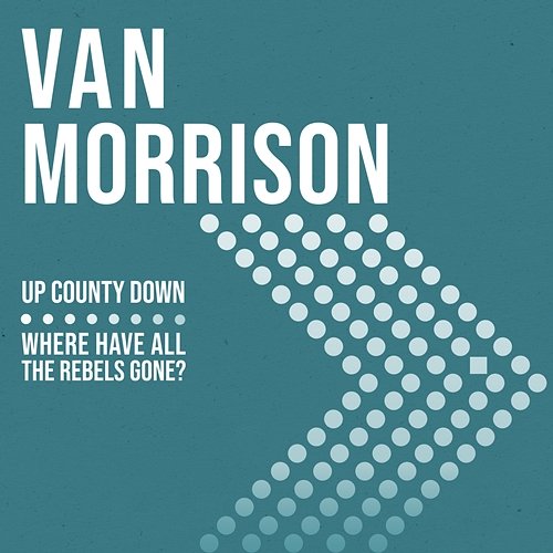 Up County Down / Where Have All The Rebels Gone? Van Morrison