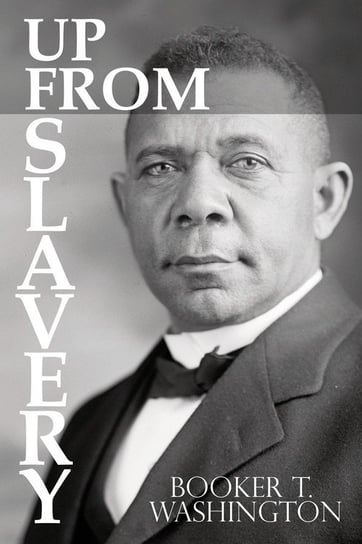 Up From Slavery by Booker T. Washington Washington Booker T.